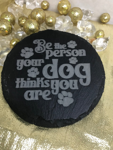 Coasters-Slate-Round-Be the Person Your dog thinks you are